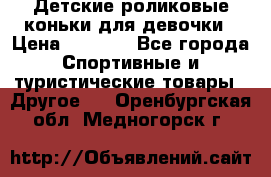 Детские роликовые коньки для девочки › Цена ­ 1 300 - Все города Спортивные и туристические товары » Другое   . Оренбургская обл.,Медногорск г.